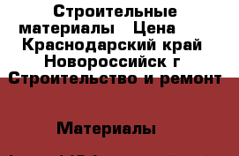 Строительные материалы › Цена ­ 1 - Краснодарский край, Новороссийск г. Строительство и ремонт » Материалы   